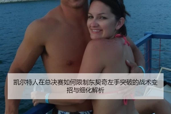 凯尔特人在总决赛如何限制东契奇左手突破的战术变招与细化解析