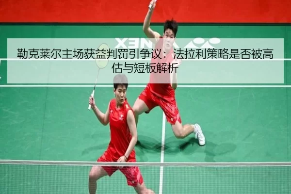 勒克莱尔主场获益判罚引争议：法拉利策略是否被高估与短板解析